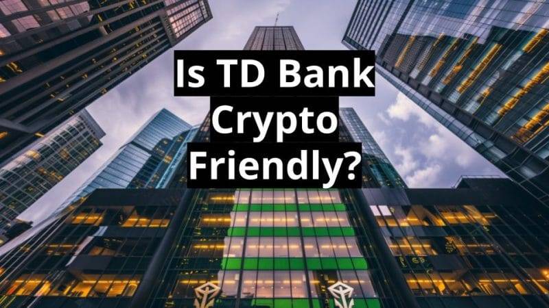 Is TD Bank Crypto Friendly